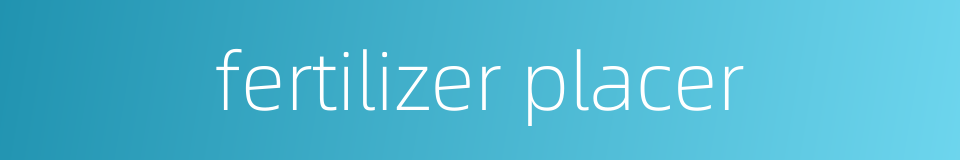 fertilizer placer的同义词