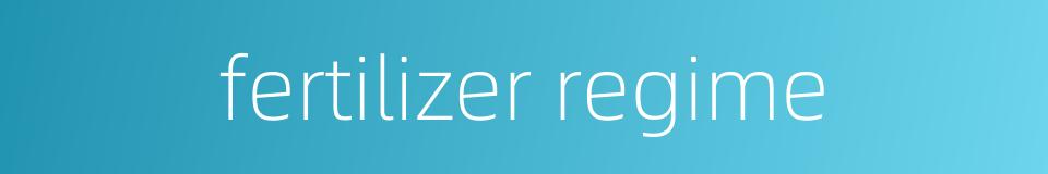 fertilizer regime的同义词