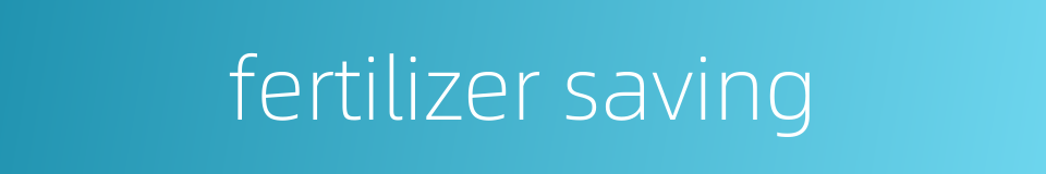 fertilizer saving的同义词