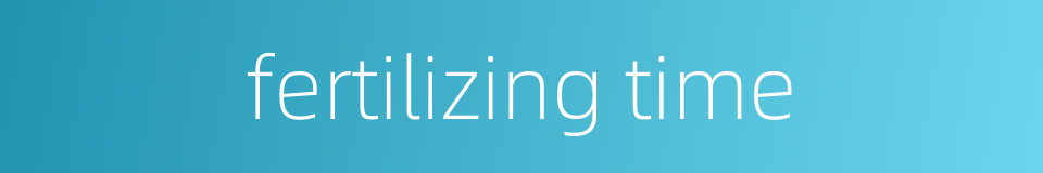 fertilizing time的同义词