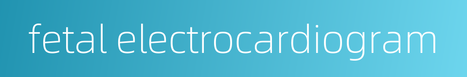 fetal electrocardiogram的同义词