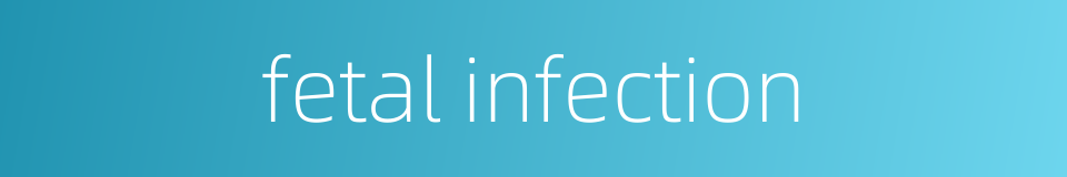 fetal infection的同义词