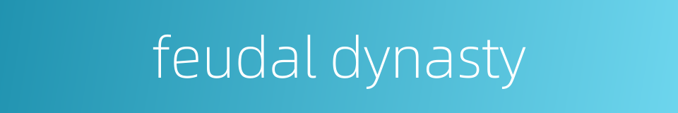 feudal dynasty的同义词