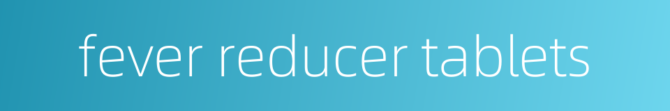 fever reducer tablets的同义词