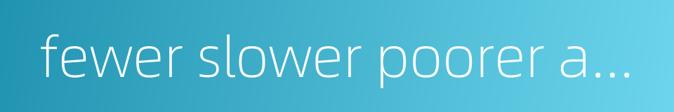 fewer slower poorer and costlier的同义词