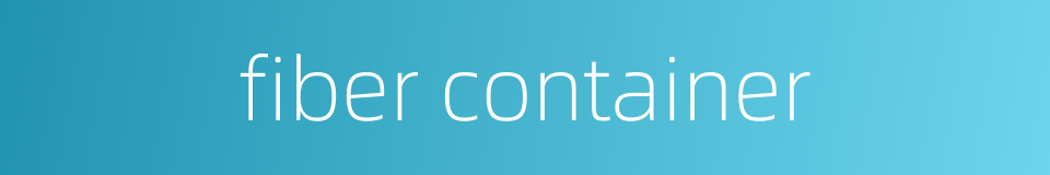 fiber container的同义词