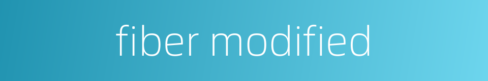 fiber modified的同义词