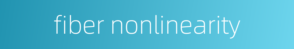 fiber nonlinearity的同义词