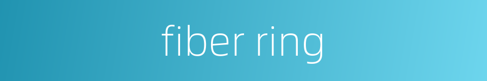fiber ring的同义词