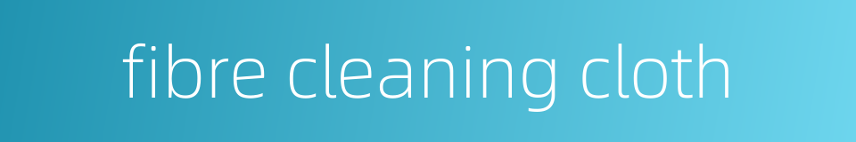 fibre cleaning cloth的同义词