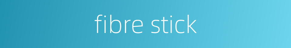 fibre stick的同义词