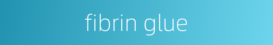 fibrin glue的同义词