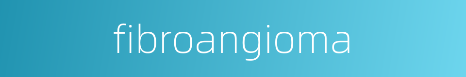 fibroangioma的同义词