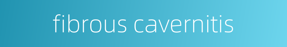 fibrous cavernitis的同义词