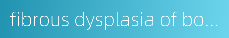 fibrous dysplasia of bone的同义词