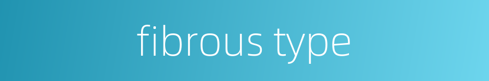 fibrous type的同义词