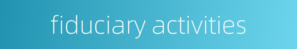 fiduciary activities的同义词