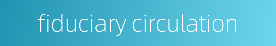 fiduciary circulation的同义词