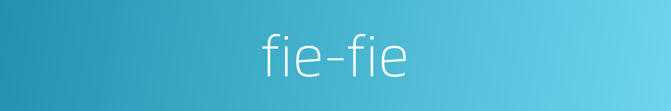fie-fie的同义词