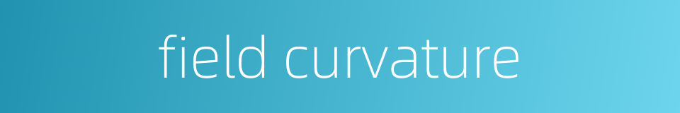 field curvature的同义词