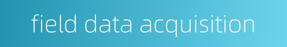 field data acquisition的同义词