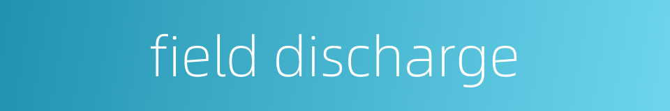 field discharge的同义词