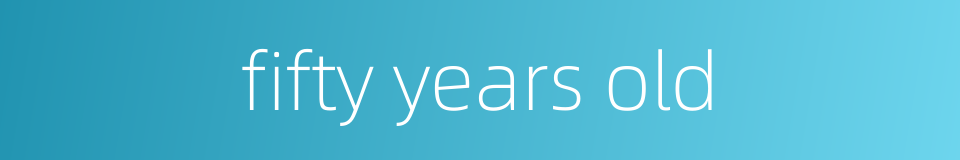fifty years old的同义词
