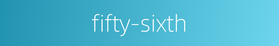 fifty-sixth的同义词