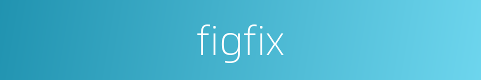 figfix的同义词