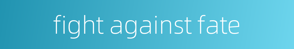 fight against fate的同义词