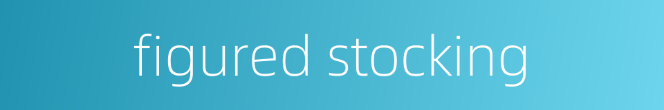 figured stocking的同义词
