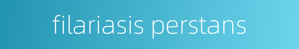 filariasis perstans的同义词