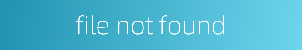 file not found的同义词