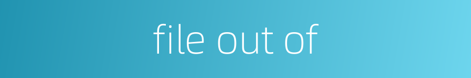 file out of的同义词