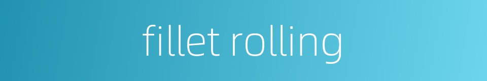 fillet rolling的同义词
