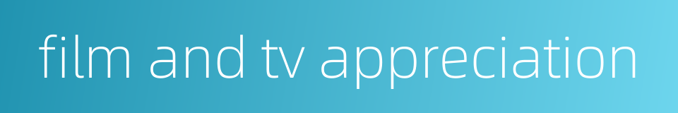 film and tv appreciation的同义词