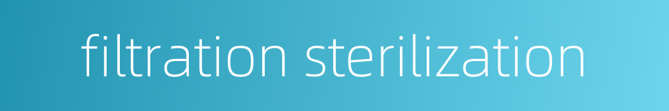 filtration sterilization的同义词