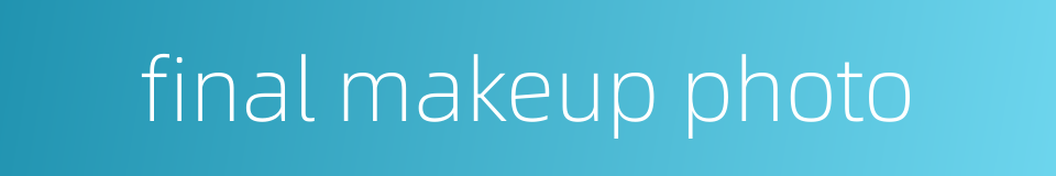 final makeup photo的同义词