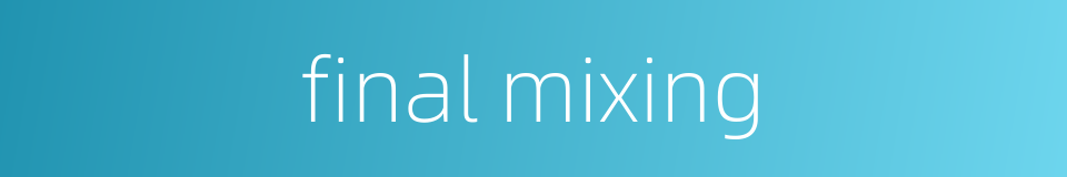 final mixing的同义词