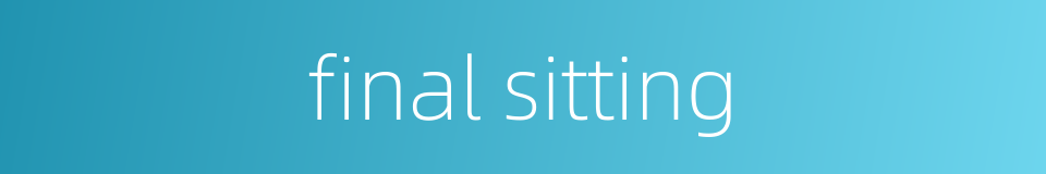 final sitting的同义词