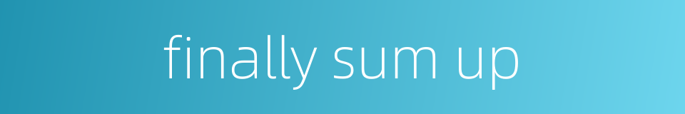 finally sum up的同义词