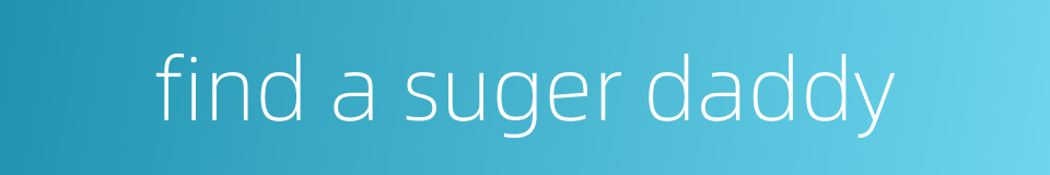 find a suger daddy的同义词