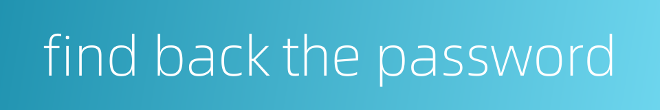 find back the password的同义词