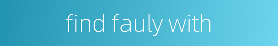 find fauly with的同义词