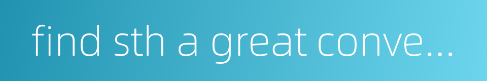 find sth a great convenience的同义词