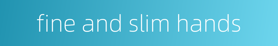 fine and slim hands的同义词