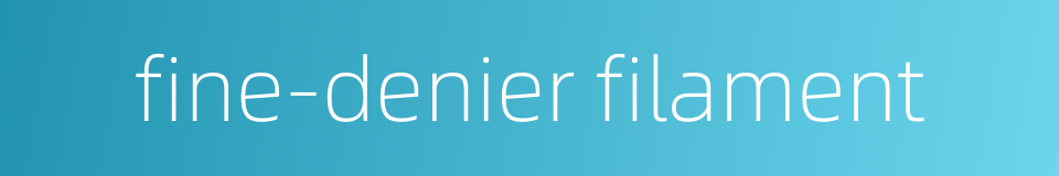 fine-denier filament的同义词