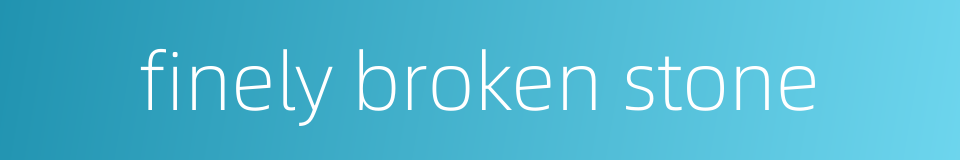 finely broken stone的同义词