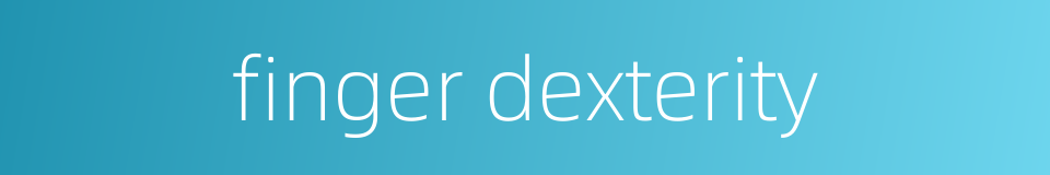 finger dexterity的同义词