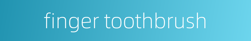 finger toothbrush的同义词